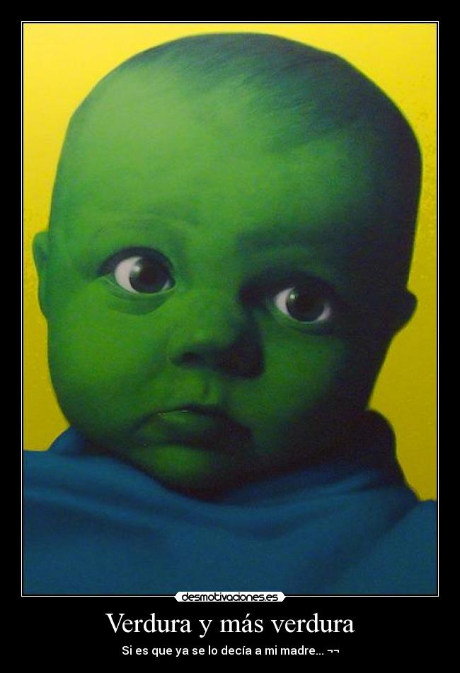 Verdura y más verdura - Si es que ya se lo decía a mi madre... ¬¬