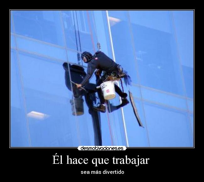 Él hace que trabajar  - sea más divertido