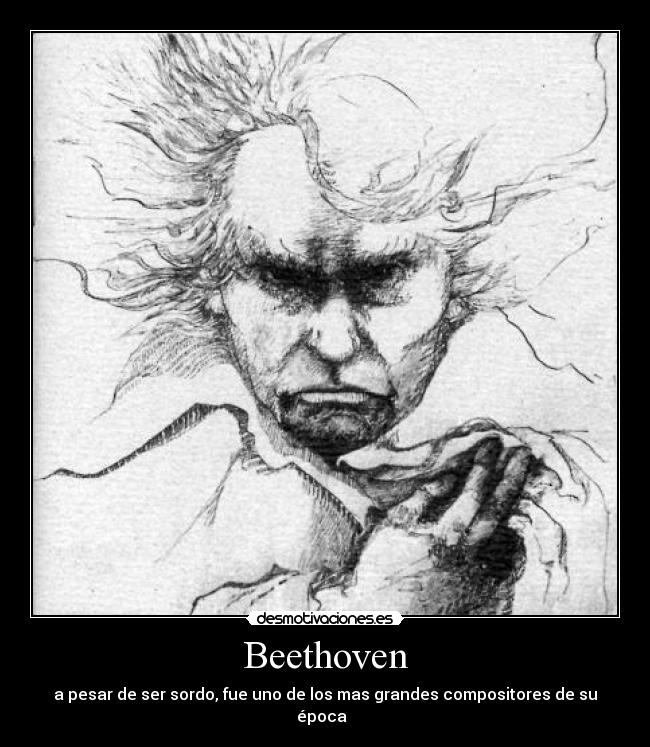 Beethoven - a pesar de ser sordo, fue uno de los mas grandes compositores de su época  