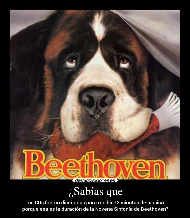 ¿Sabías que - Los CDs fueron diseñados para recibir 72 minutos de música
porque esa es la duración de la Novena Sinfonía de Beethoven?
