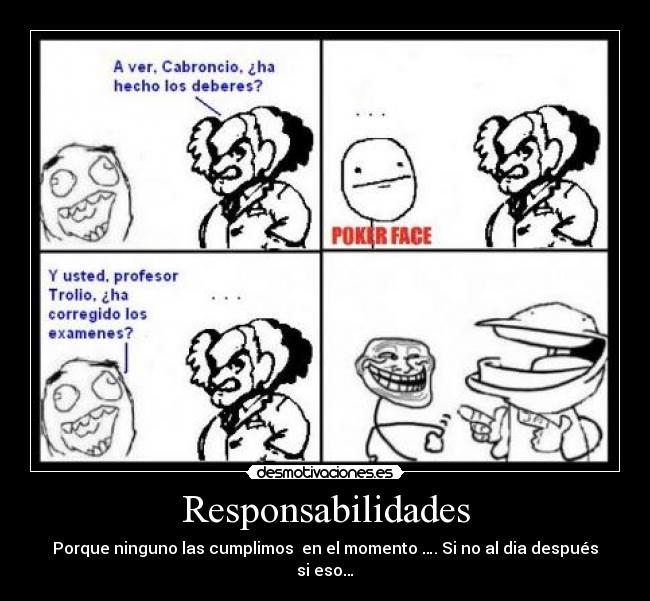 Responsabilidades - Porque ninguno las cumplimos en el momento …. Si no al dia después si eso…