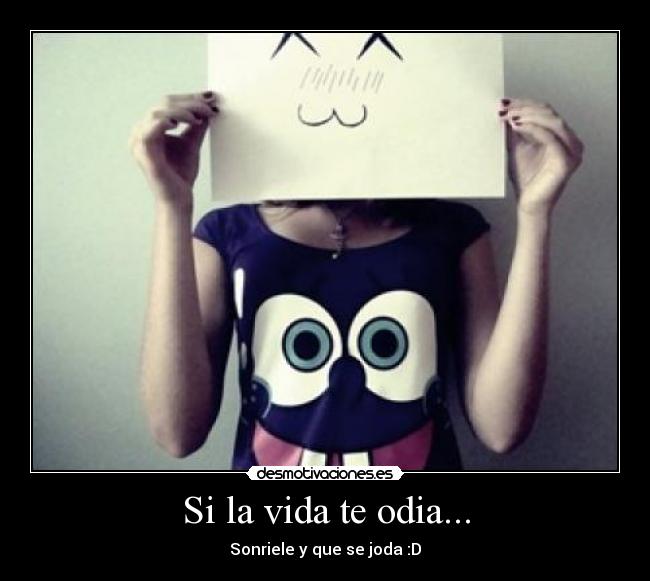 Si la vida te odia... - Sonriele y que se joda :D