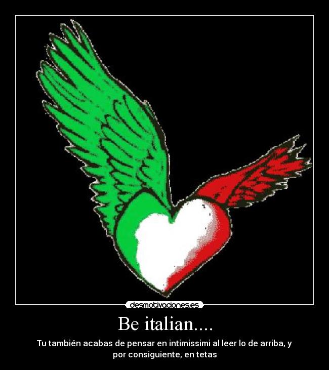 Be italian.... - Tu también acabas de pensar en intimissimi al leer lo de arriba, y
por consiguiente, en tetas