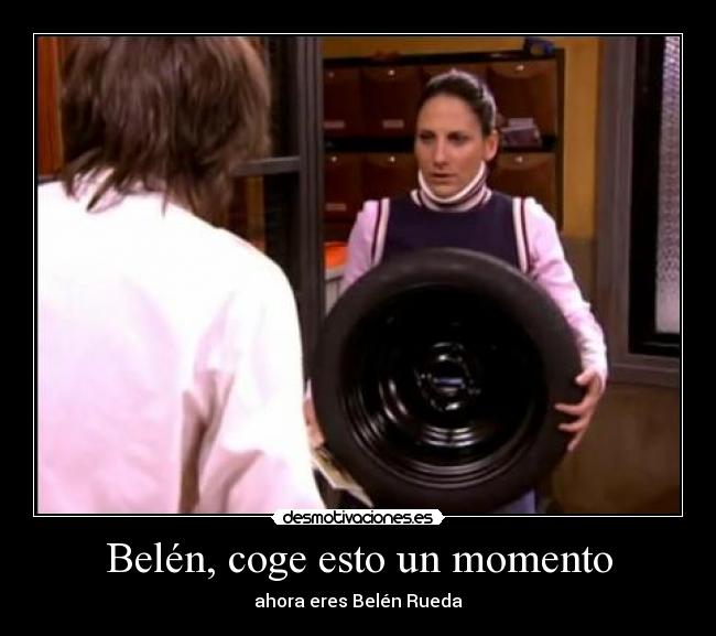 Belén, coge esto un momento - 