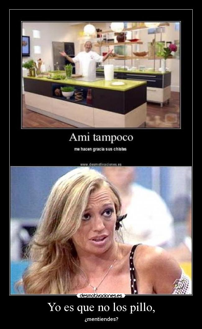 Yo es que no los pillo, - ¿mentiendes?