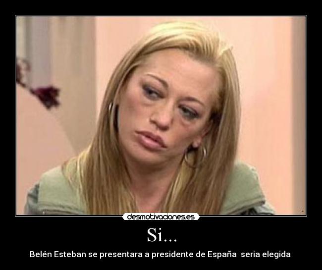 Si... - Belén Esteban se presentara a presidente de España seria elegida