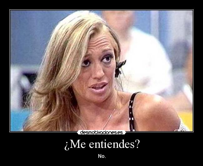 ¿Me entiendes? -