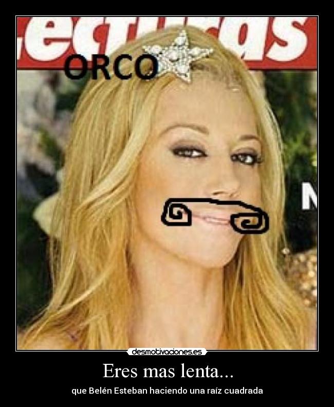 Eres mas lenta... - 