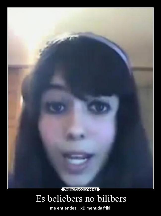 Es beliebers no bilibers - me entiendes!!! xD menuda friki