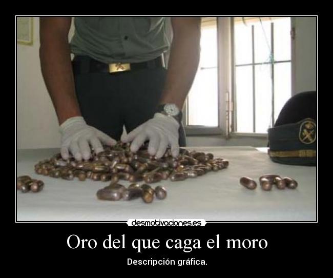 Oro del que caga el moro - Descripción gráfica.