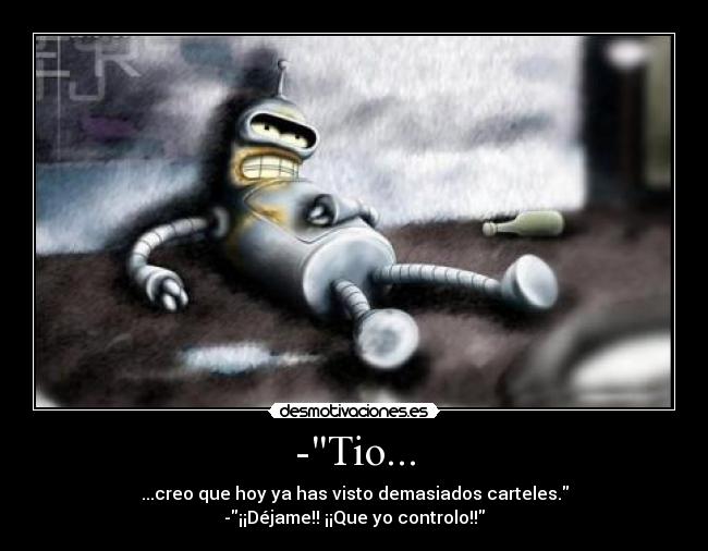 -Tio... - ...creo que hoy ya has visto demasiados carteles.
-¡¡Déjame!! ¡¡Que yo controlo!!