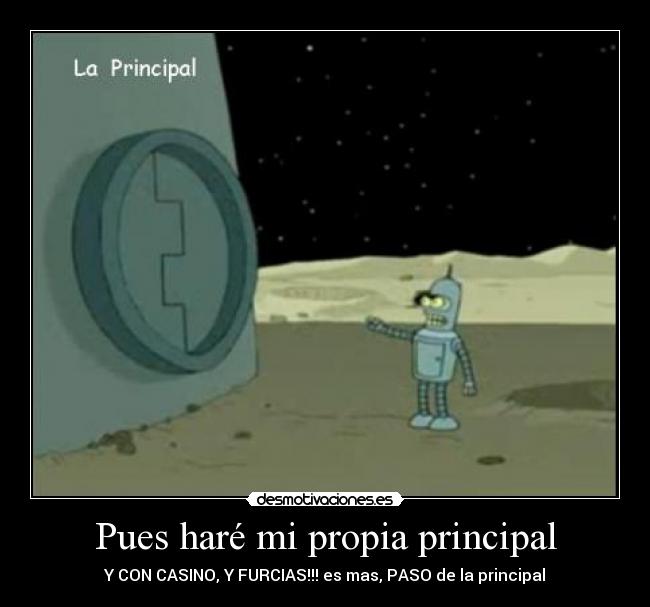 Pues haré mi propia principal - Y CON CASINO, Y FURCIAS!!! es mas, PASO de la principal