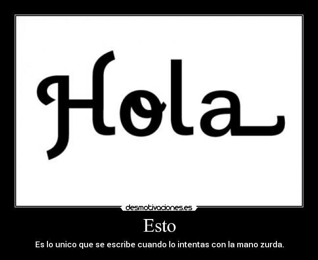 Esto - Es lo unico que se escribe cuando lo intentas con la mano zurda.