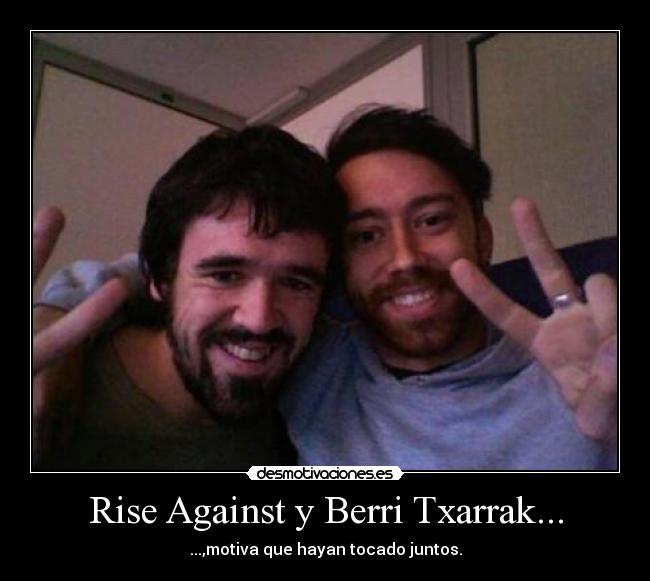 Rise Against y Berri Txarrak... - ...,motiva que hayan tocado juntos.