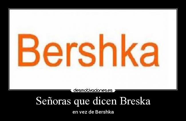 Señoras que dicen Breska - en vez de Bershka