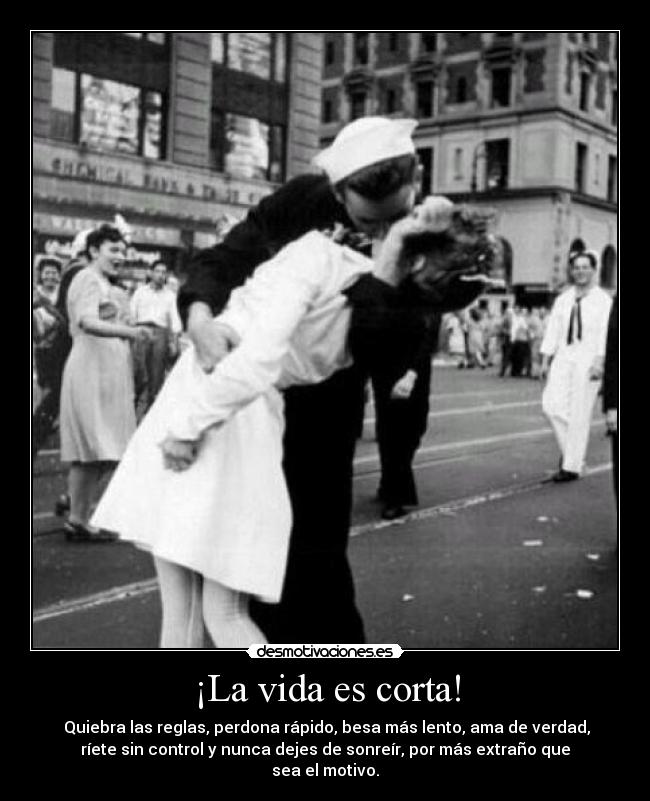¡La vida es corta! -  Quiebra las reglas, perdona rápido, besa más lento, ama de verdad,
ríete sin control y nunca dejes de sonreír, por más extraño que
sea el motivo.
