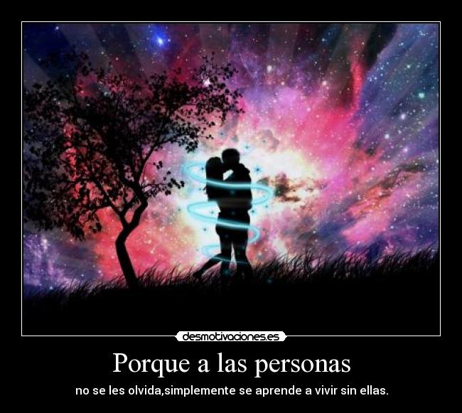 Porque a las personas - no se les olvida,simplemente se aprende a vivir sin ellas.