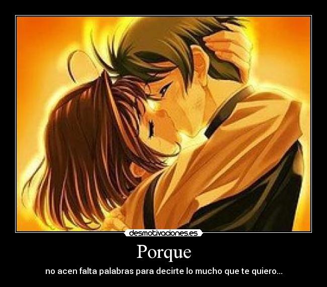 Porque - no acen falta palabras para decirte lo mucho que te quiero...