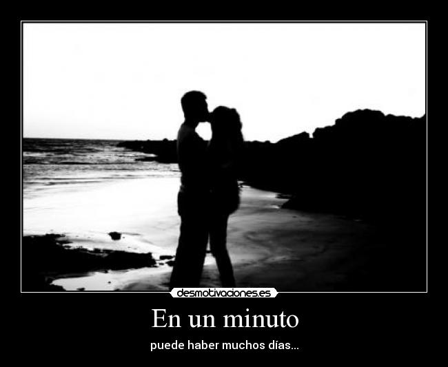 En un minuto - puede haber muchos días...