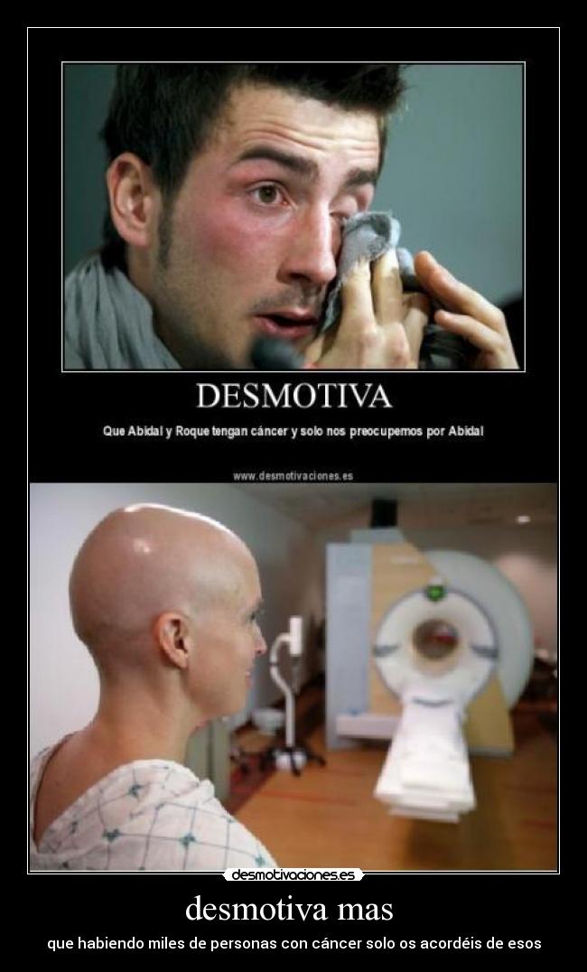 desmotiva mas - que habiendo miles de personas con cáncer solo os acordéis de esos