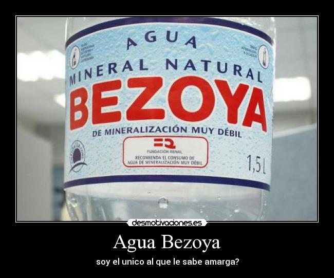 Agua Bezoya - soy el unico al que le sabe amarga?