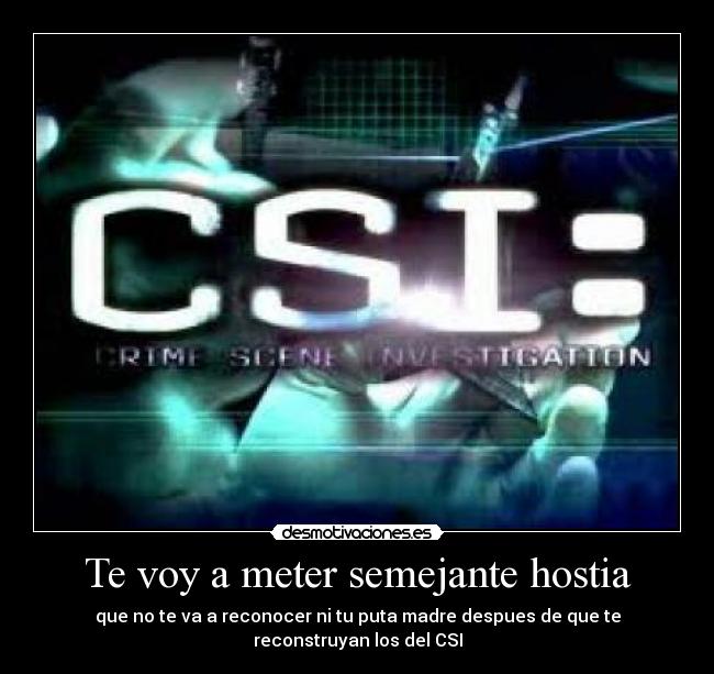 Te voy a meter semejante hostia -