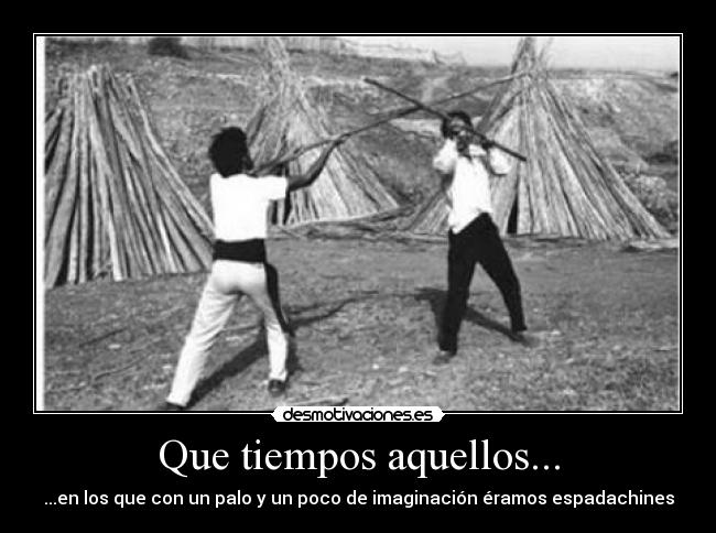 Que tiempos aquellos... - ...en los que con un palo y un poco de imaginación éramos espadachines