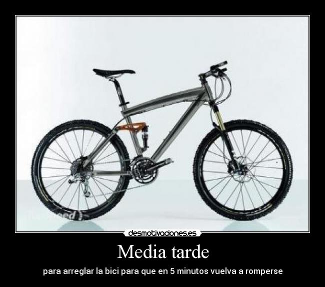 Media tarde - para arreglar la bici para que en 5 minutos vuelva a romperse