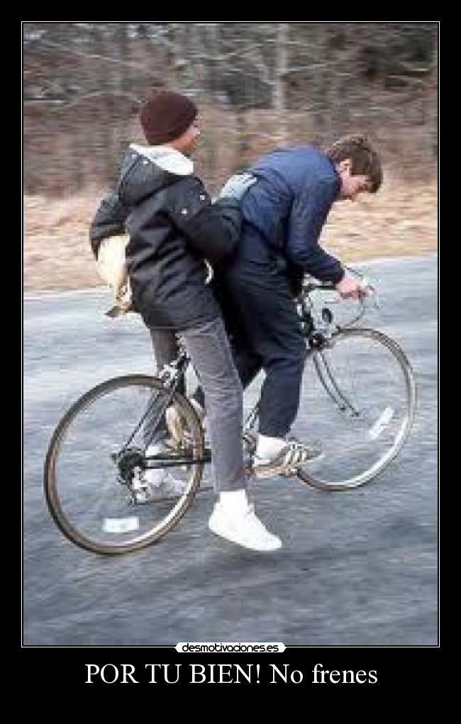 POR TU BIEN! No frenes -