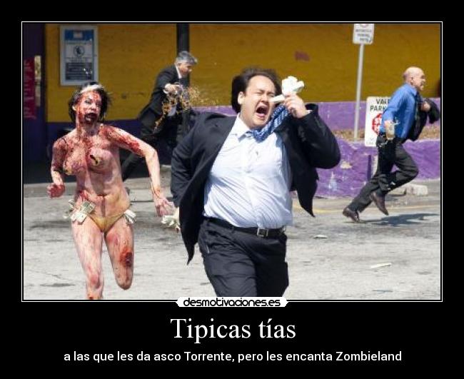 Tipicas tías - a las que les da asco Torrente, pero les encanta Zombieland