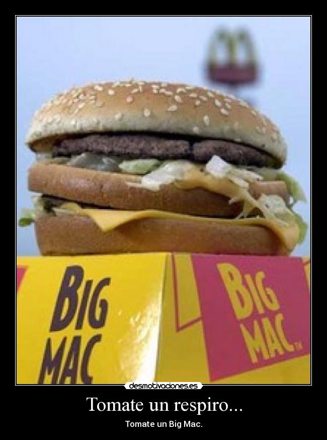 Tomate un respiro... - Tomate un Big Mac.