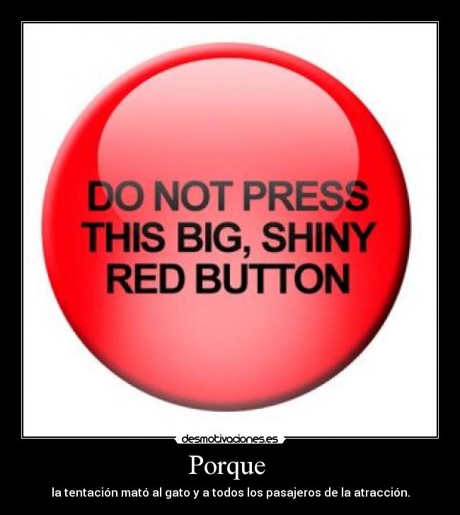 Porque - la tentación mató al gato y a todos los pasajeros de la atracción.