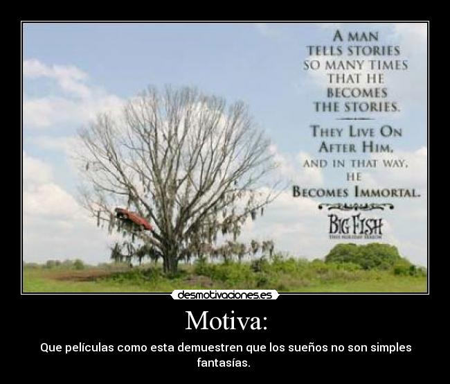 Motiva: - Que películas como esta demuestren que los sueños no son simples fantasías.