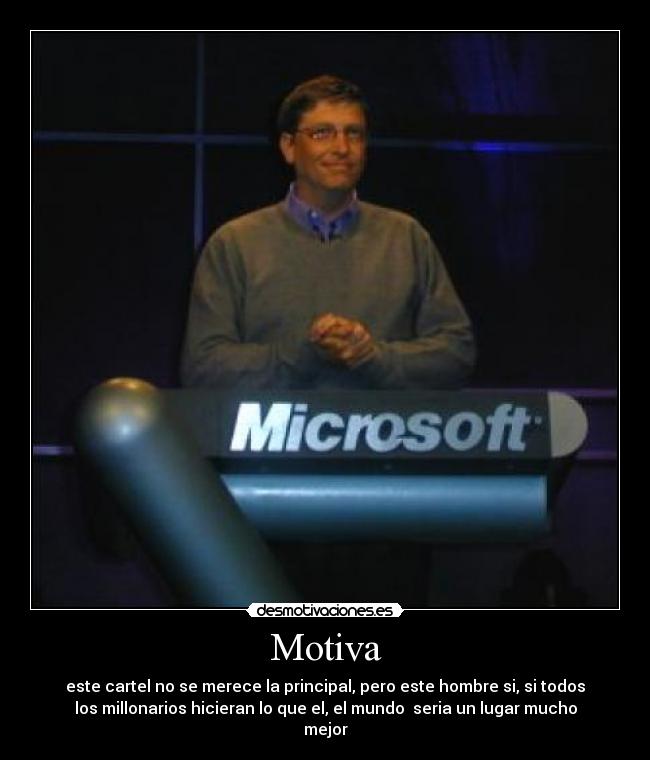 Motiva - este cartel no se merece la principal, pero este hombre si, si todos
los millonarios hicieran lo que el, el mundo seria un lugar mucho
mejor