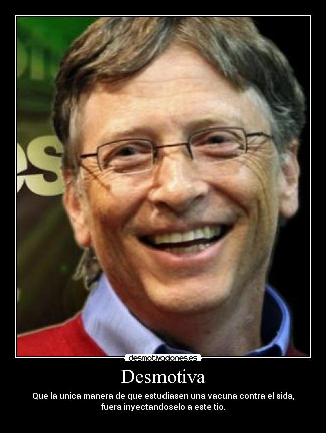 Desmotiva - Que la unica manera de que estudiasen una vacuna contra el sida,
fuera inyectandoselo a este tio.