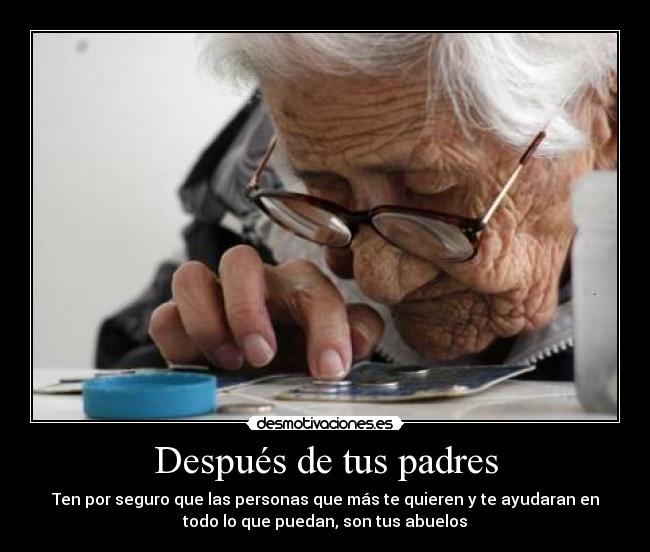 Después de tus padres - Ten por seguro que las personas que más te quieren y te ayudaran en
todo lo que puedan, son tus abuelos