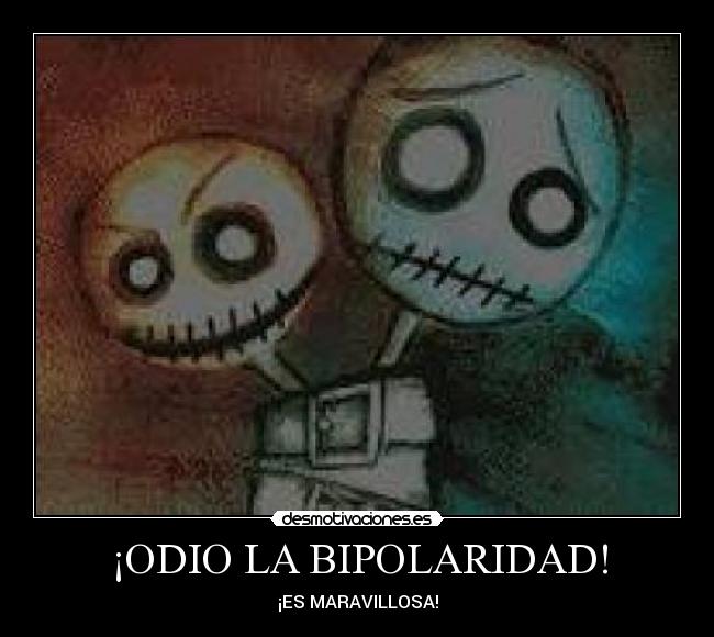 ¡ODIO LA BIPOLARIDAD! - ¡ES MARAVILLOSA!