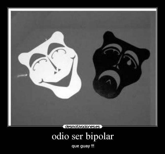odio ser bipolar - que guay !!!