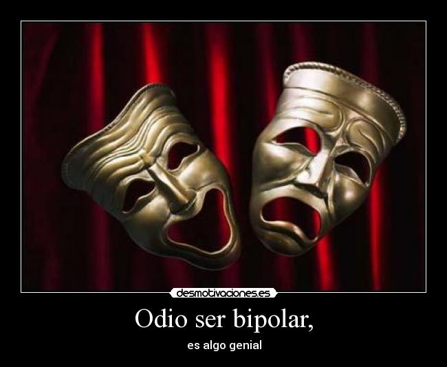 Odio ser bipolar, -