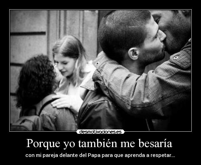 Porque yo también me besaría -