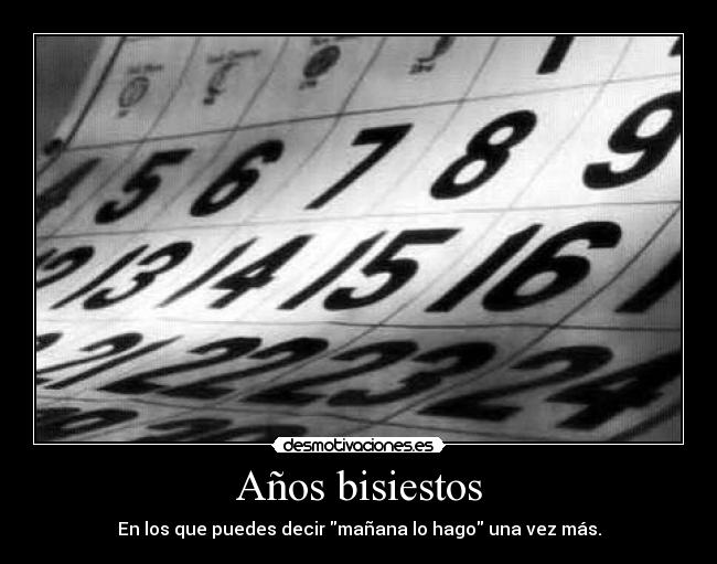 Años bisiestos - En los que puedes decir mañana lo hago una vez más.