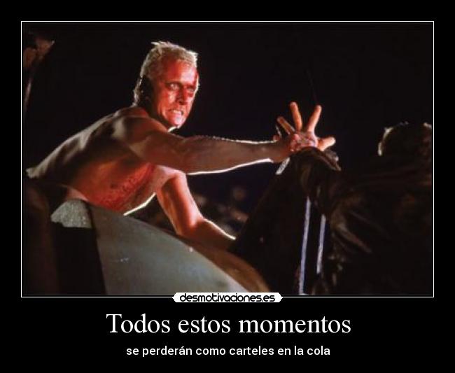 Todos estos momentos - se perderán como carteles en la cola