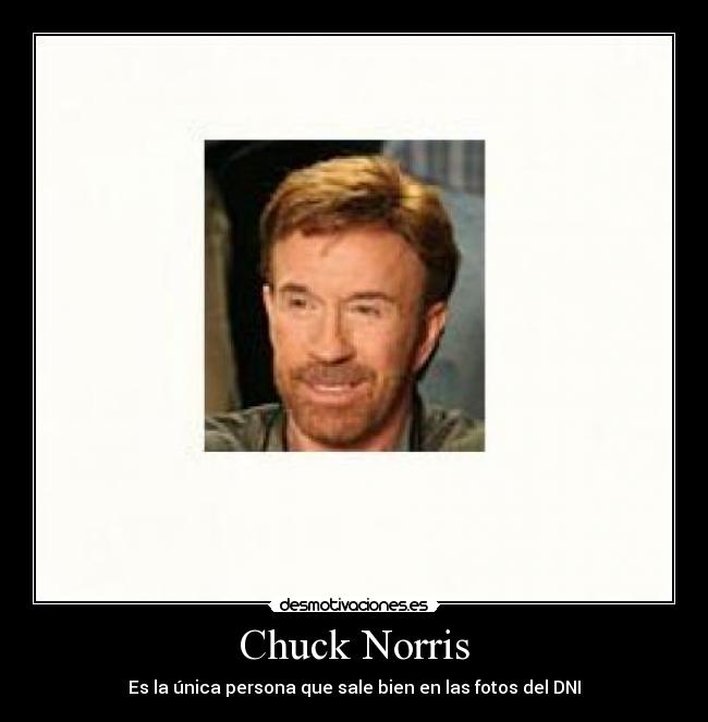 Chuck Norris - Es la única persona que sale bien en las fotos del DNI