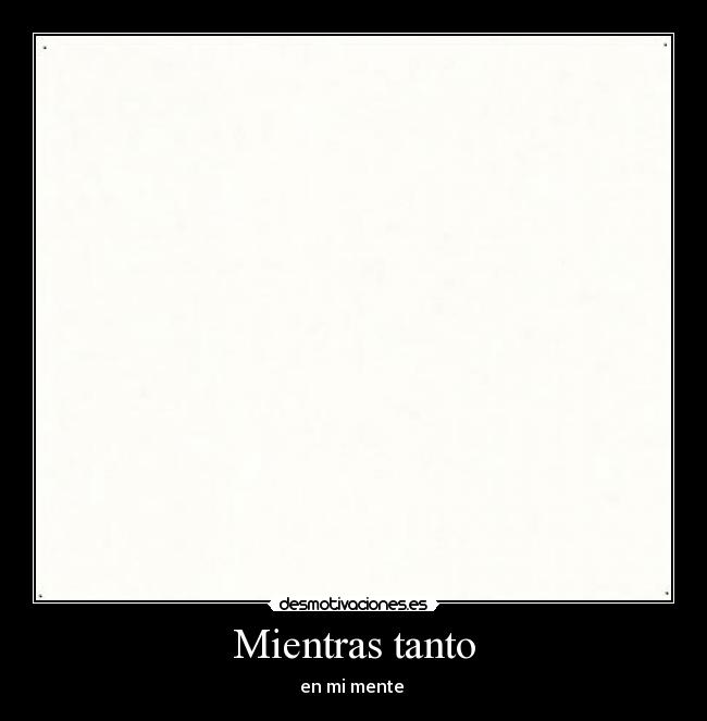 carteles meintras tanto mi mente walt_k desmotivaciones