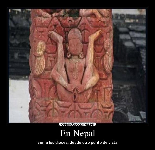En Nepal - ven a los dioses, desde otro punto de vista