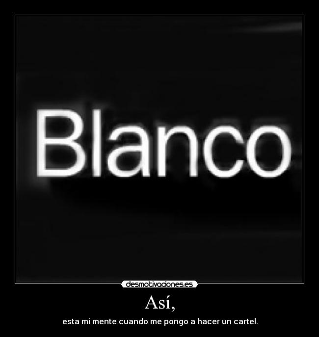 Así, - esta mi mente cuando me pongo a hacer un cartel.