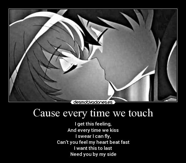 Cause every time we touch -