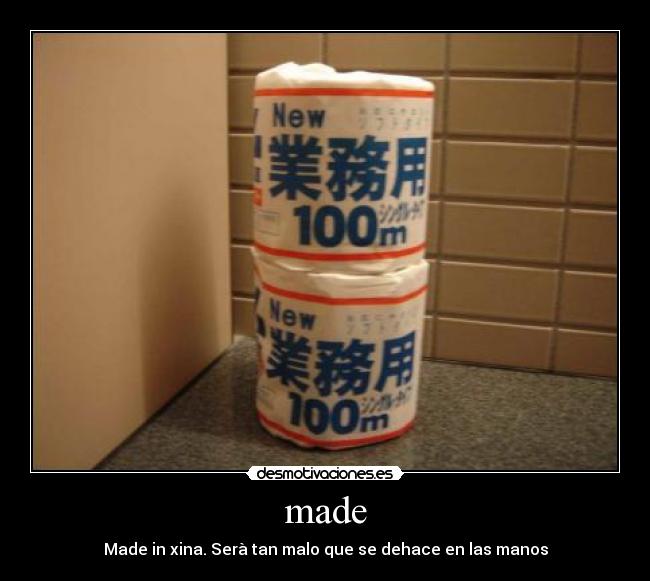 made - Made in xina. Serà tan malo que se dehace en las manos