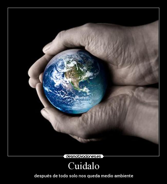 Cuidalo - después de todo solo nos queda medio ambiente