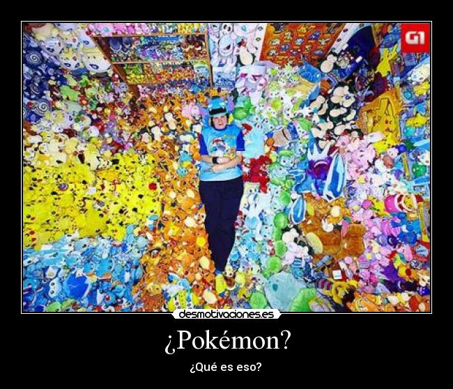 ¿Pokémon? - ¿Qué es eso? 
